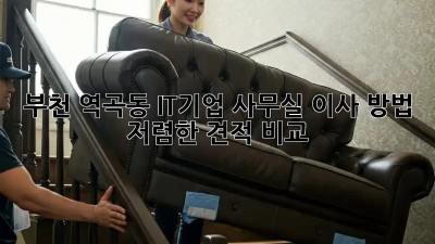 부천 역곡동 IT기업 사무실 이사 방법 & 저렴한 견적 비교! ✨